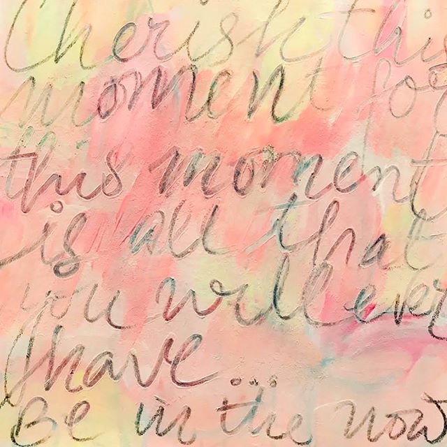 Cherish this moment, for this moment is all you will ever have…