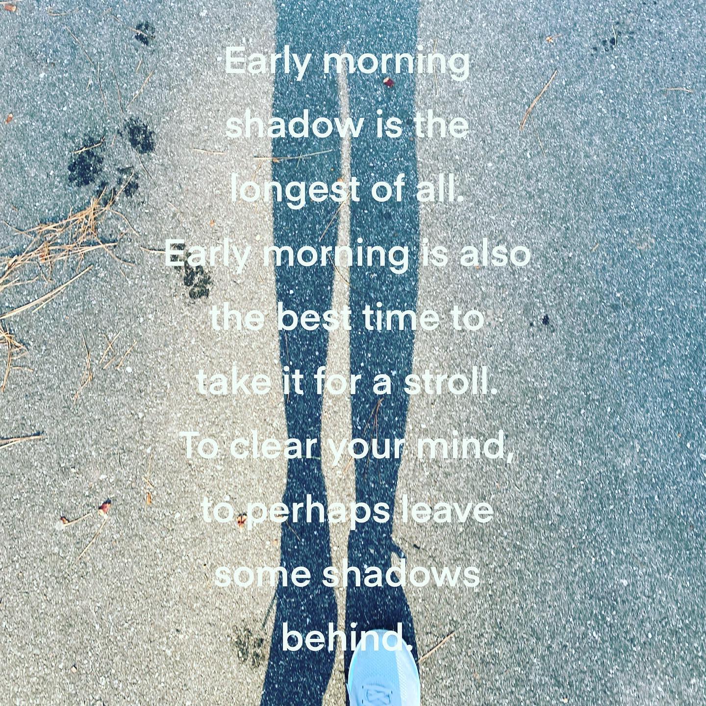 Early morning shadow is the longest of all. Early morning is also the best time to take it for a stroll. To clear your mind, to perhaps leave some shadows behind.