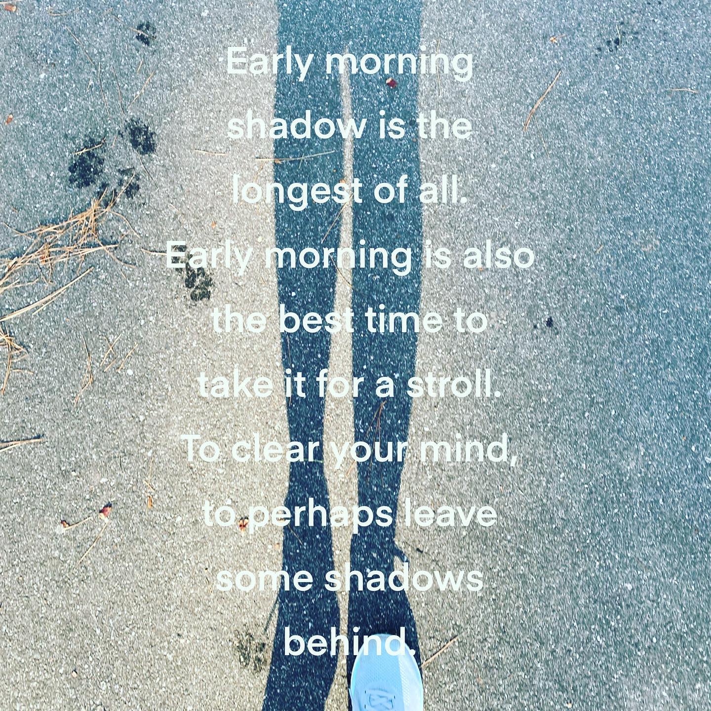 Early morning shadow is the longest of all.

Early morning is also the best time to take it for a stroll.

To clear your mind, to perhaps leave some shadows behind.