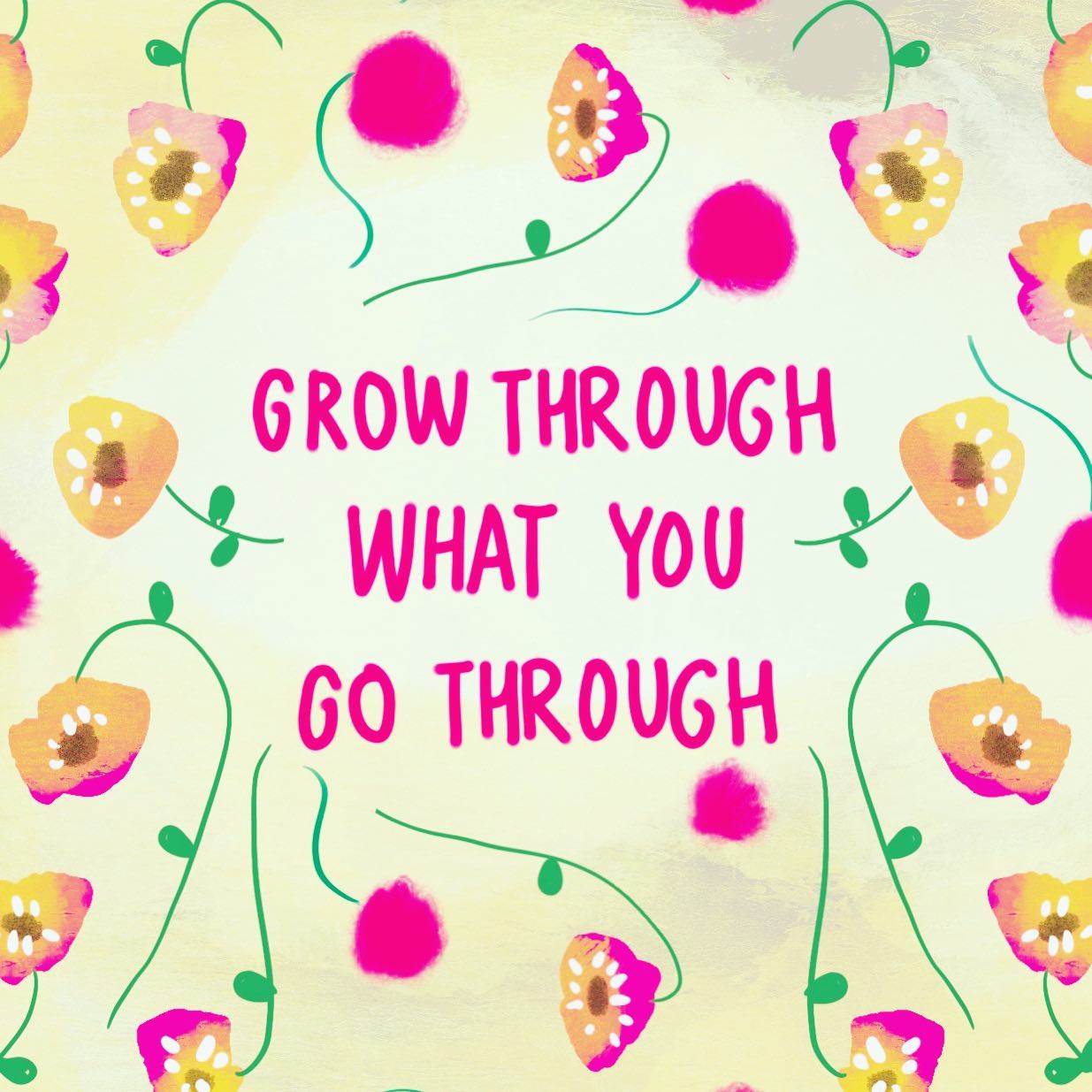 Grow through what you go through...