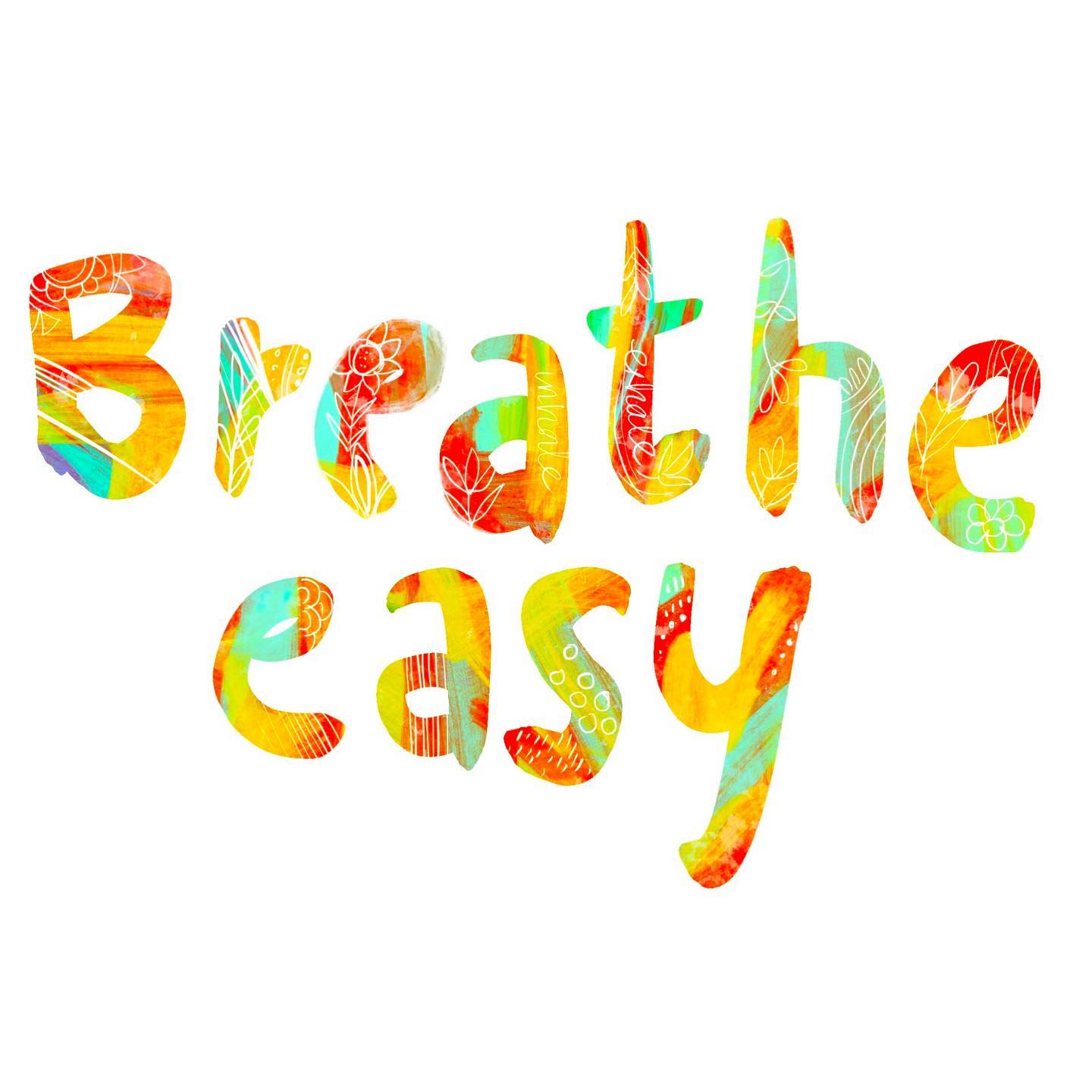 My only piece of advice, always, forever...breathe easy...