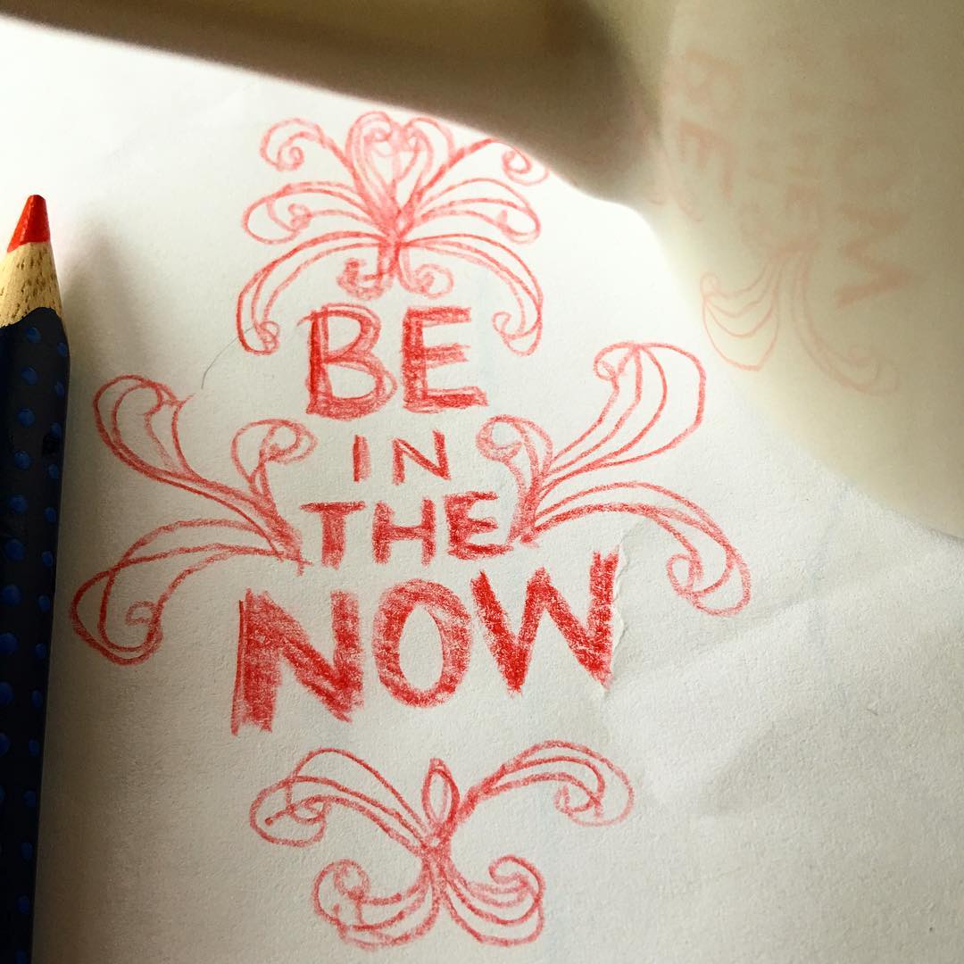 On to some tea time doodles… Be in the now…