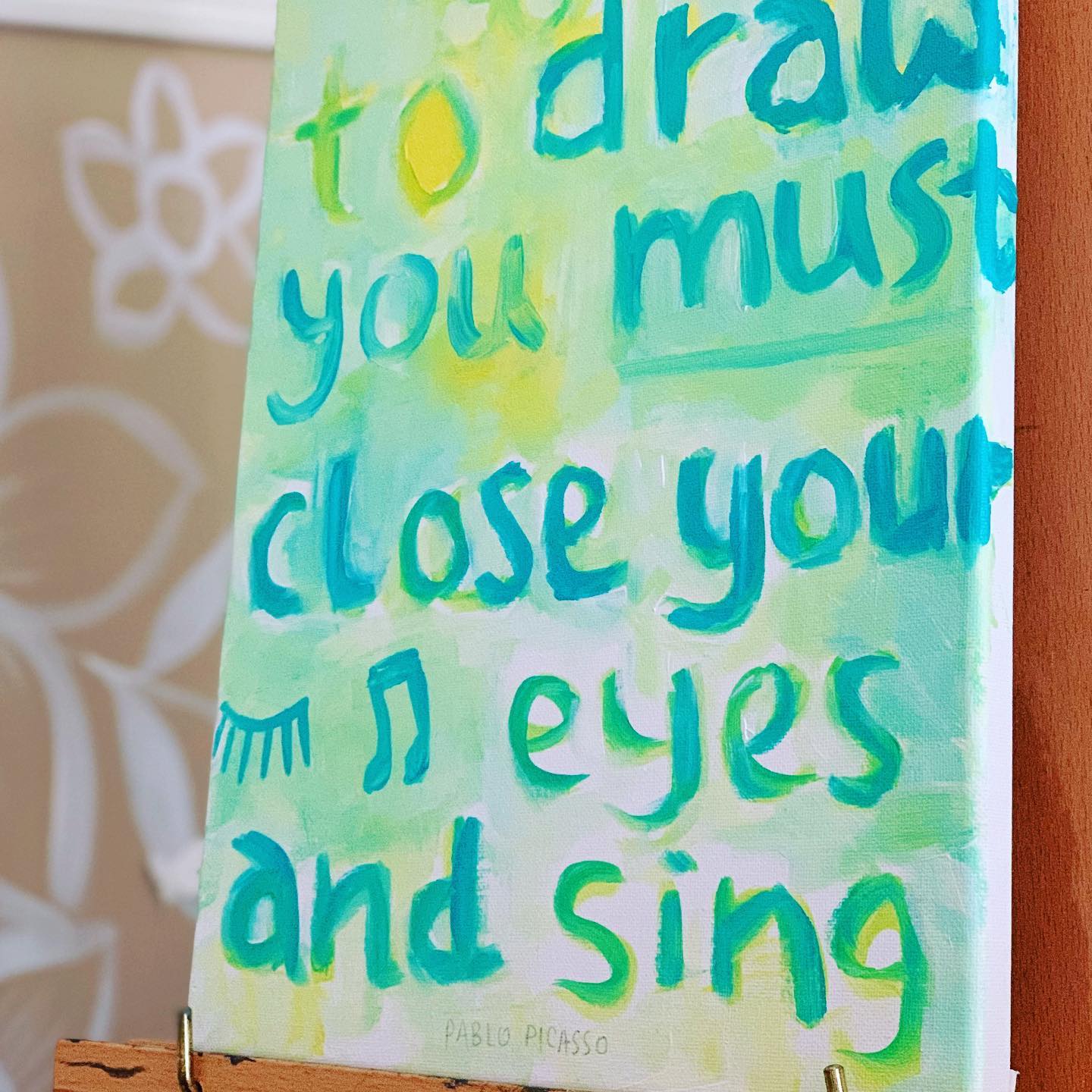 To draw you must close your eyes and sing.  Pablo Picasso