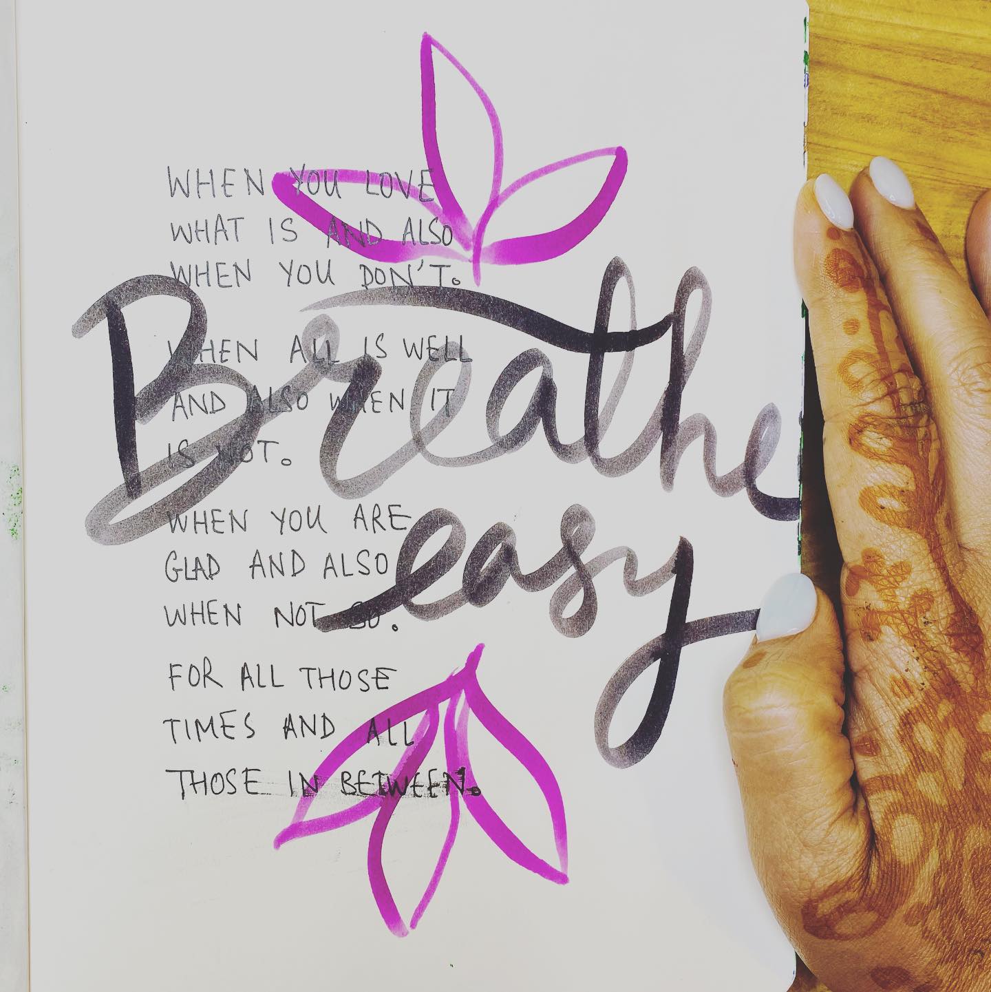 When you love what is and also when you don’t. When all is well and also when it is not. When you are glad and also when not so. For all those times and all those in between. Breathe easy